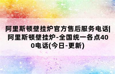 阿里斯顿壁挂炉官方售后服务电话|阿里斯顿壁挂炉-全国统一各点400电话(今日-更新)